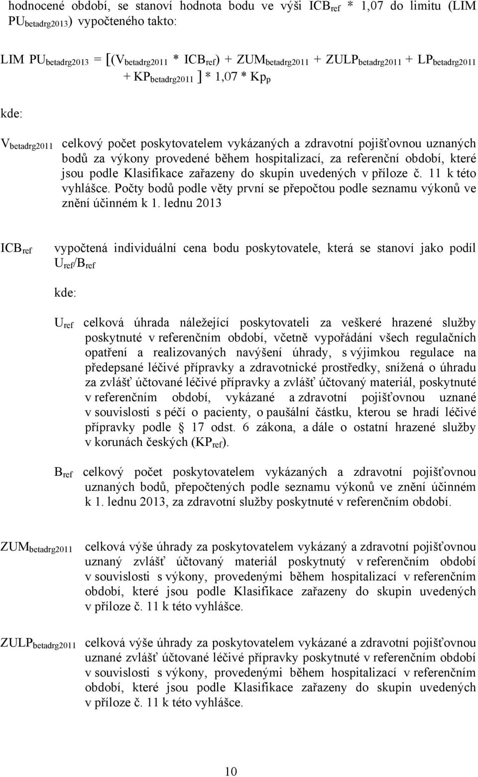 za referenční období, které jsou podle Klasifikace zařazeny do skupin uvedených v příloze č. 11 k této vyhlášce. Počty bodů podle věty první se přepočtou podle seznamu výkonů ve znění účinném k 1.