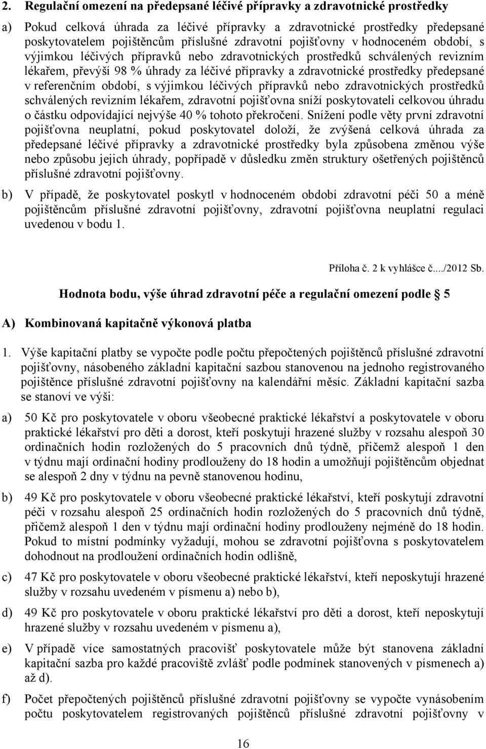 předepsané v referenčním období, s výjimkou léčivých přípravků nebo zdravotnických prostředků schválených revizním lékařem, zdravotní pojišťovna sníží poskytovateli celkovou úhradu o částku