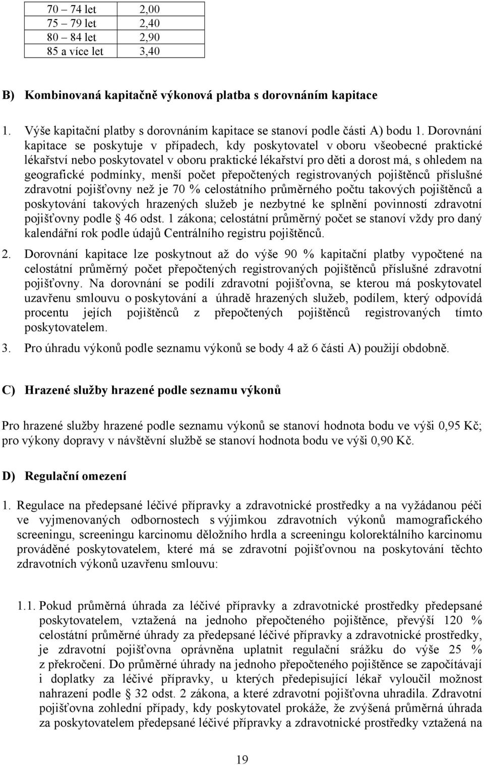 Dorovnání kapitace se poskytuje v případech, kdy poskytovatel v oboru všeobecné praktické lékařství nebo poskytovatel v oboru praktické lékařství pro děti a dorost má, s ohledem na geografické