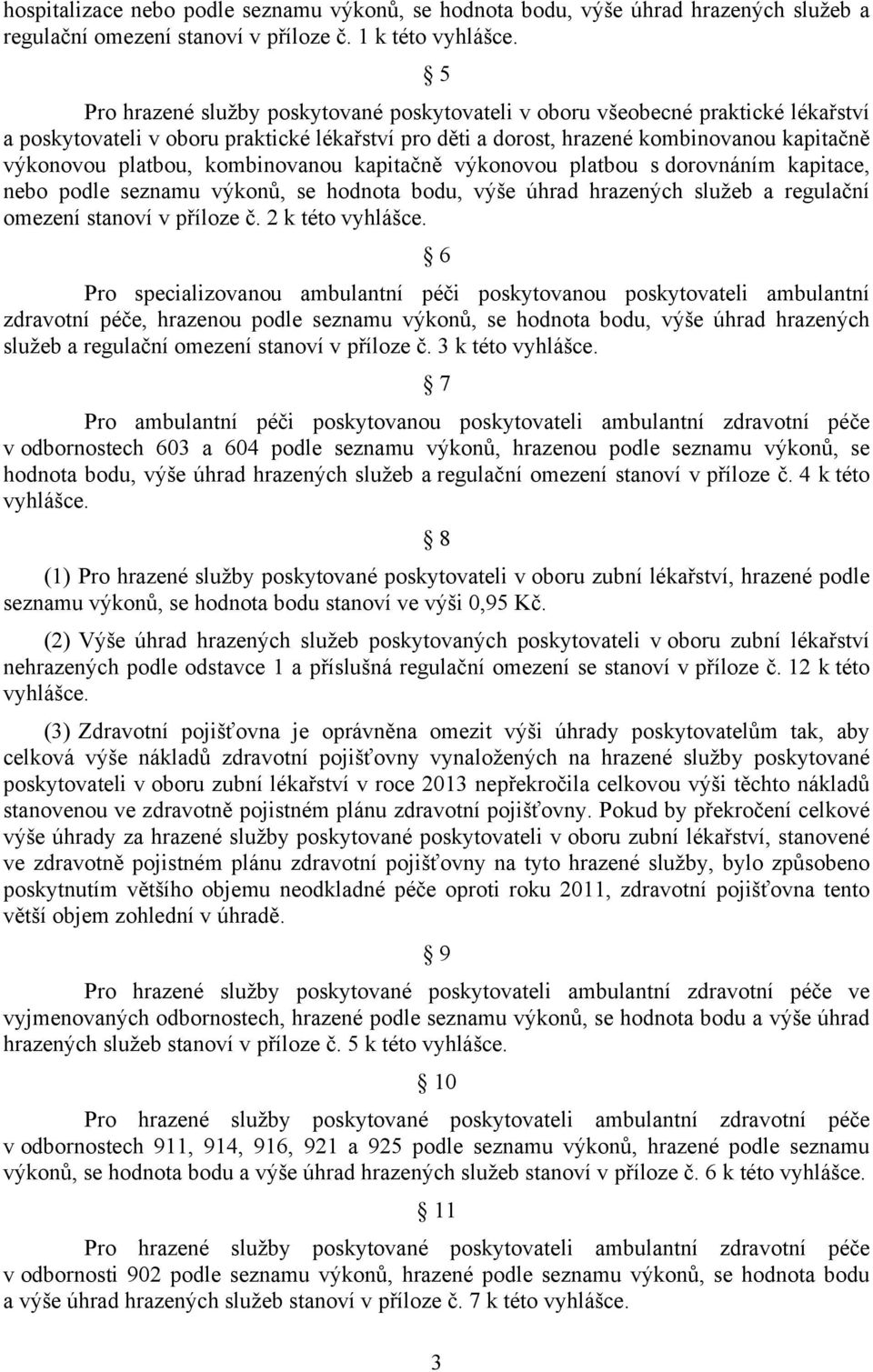 kombinovanou kapitačně výkonovou platbou s dorovnáním kapitace, nebo podle seznamu výkonů, se hodnota bodu, výše úhrad hrazených služeb a regulační omezení stanoví v příloze č. 2 k této vyhlášce.