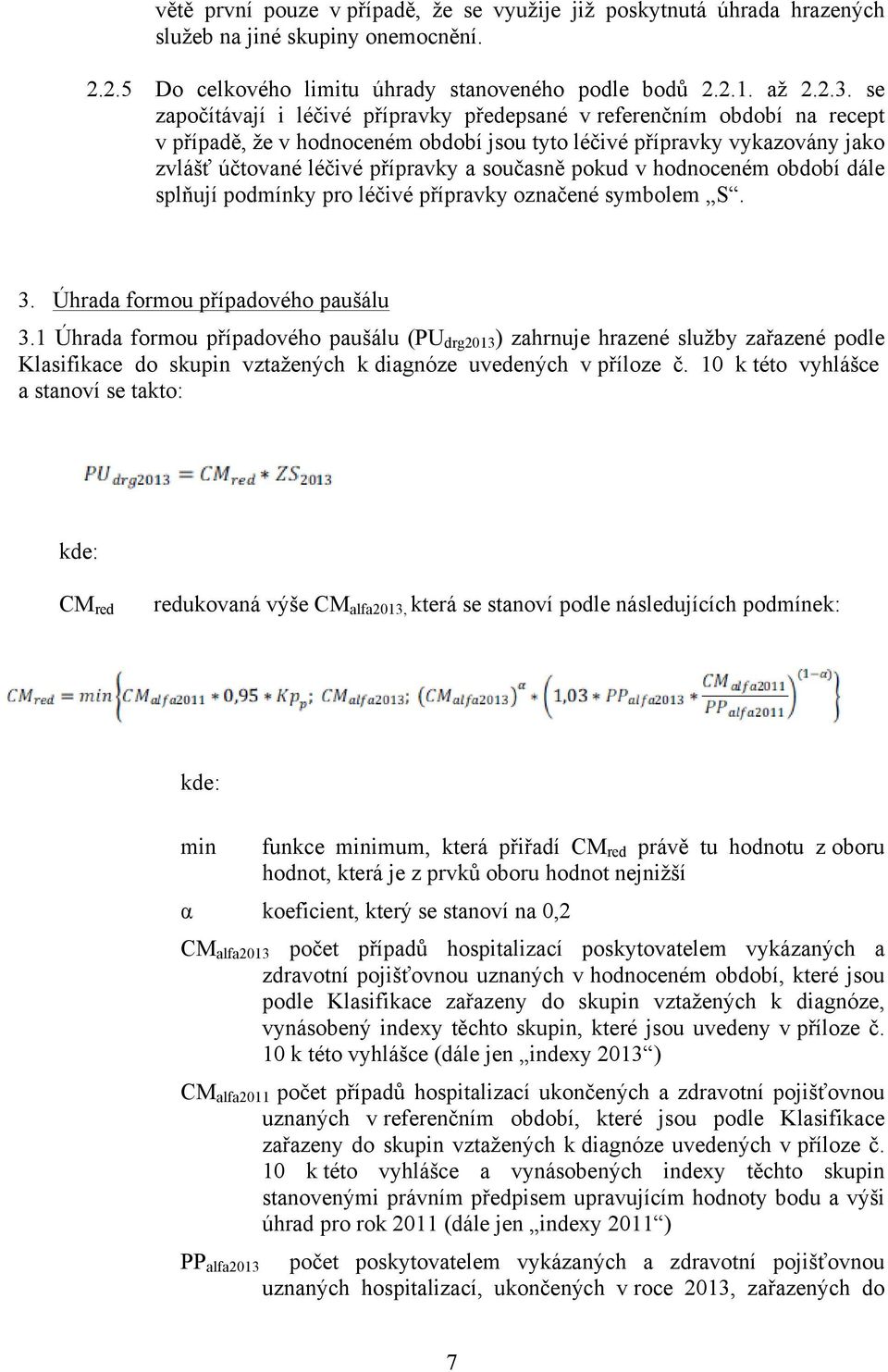 pokud v hodnoceném období dále splňují podmínky pro léčivé přípravky označené symbolem S. 3. Úhrada formou případového paušálu 3.