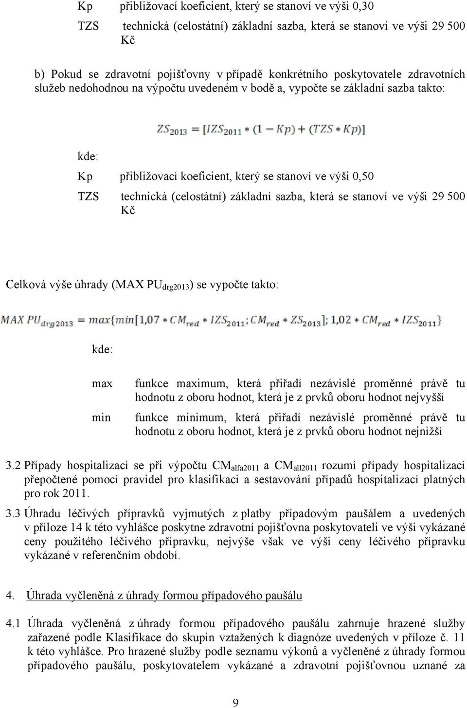 základní sazba, která se stanoví ve výši 29 500 Kč Celková výše úhrady (MAX PU drg2013 ) se vypočte takto: kde: max min funkce maximum, která přiřadí nezávislé proměnné právě tu hodnotu z oboru