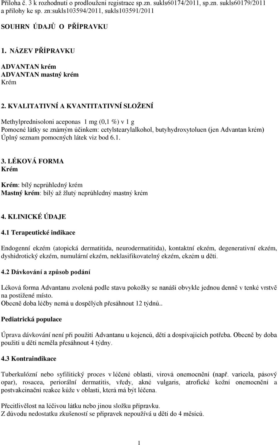 KVALITATIVNÍ A KVANTITATIVNÍ SLOŽENÍ Methylprednisoloni aceponas 1 mg (0,1 %) v 1 g Pomocné látky se známým účinkem: cetylstearylalkohol, butyhydroxytoluen (jen Advantan krém) Úplný seznam pomocných