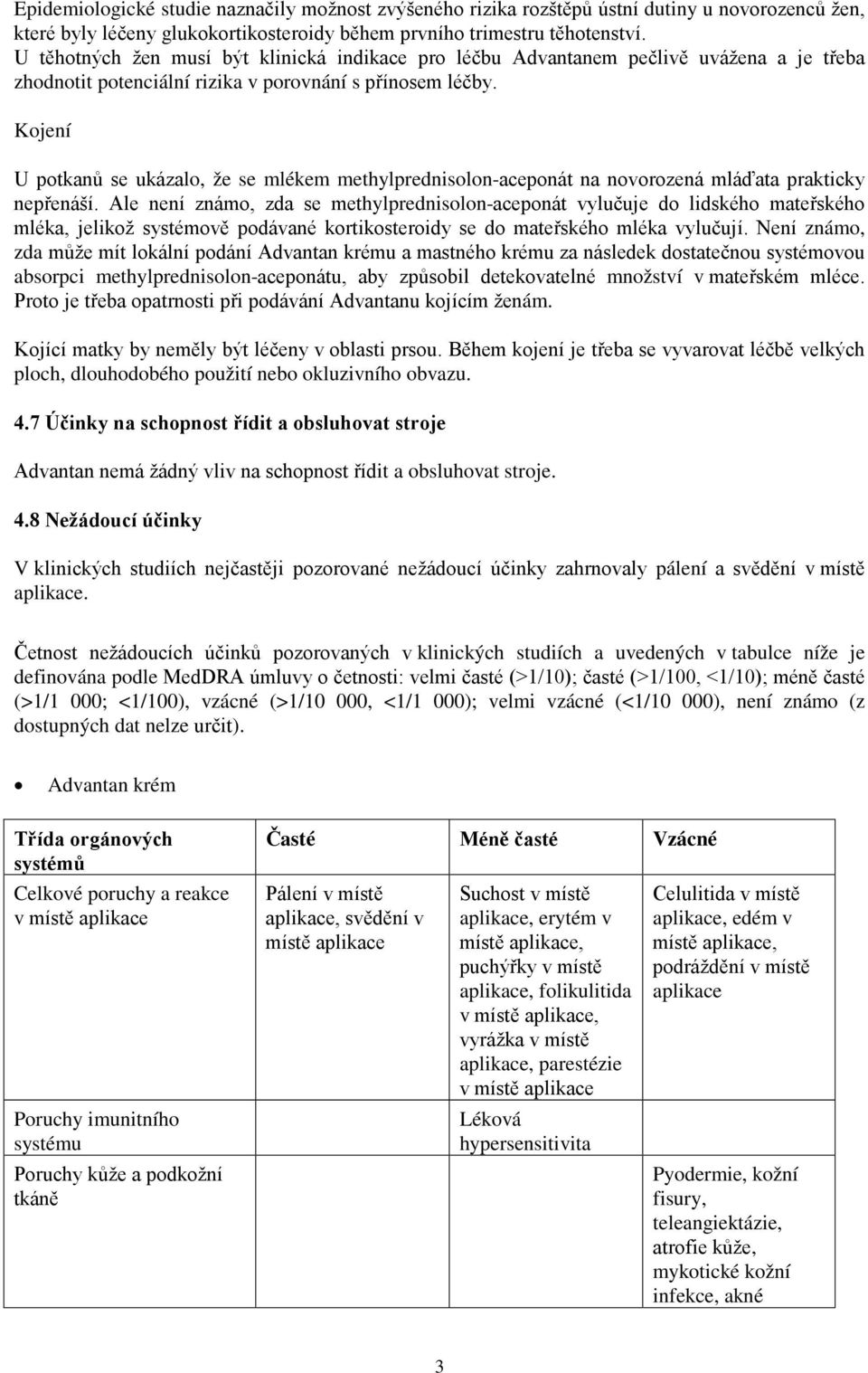 Kojení U potkanů se ukázalo, že se mlékem methylprednisolon-aceponát na novorozená mláďata prakticky nepřenáší.