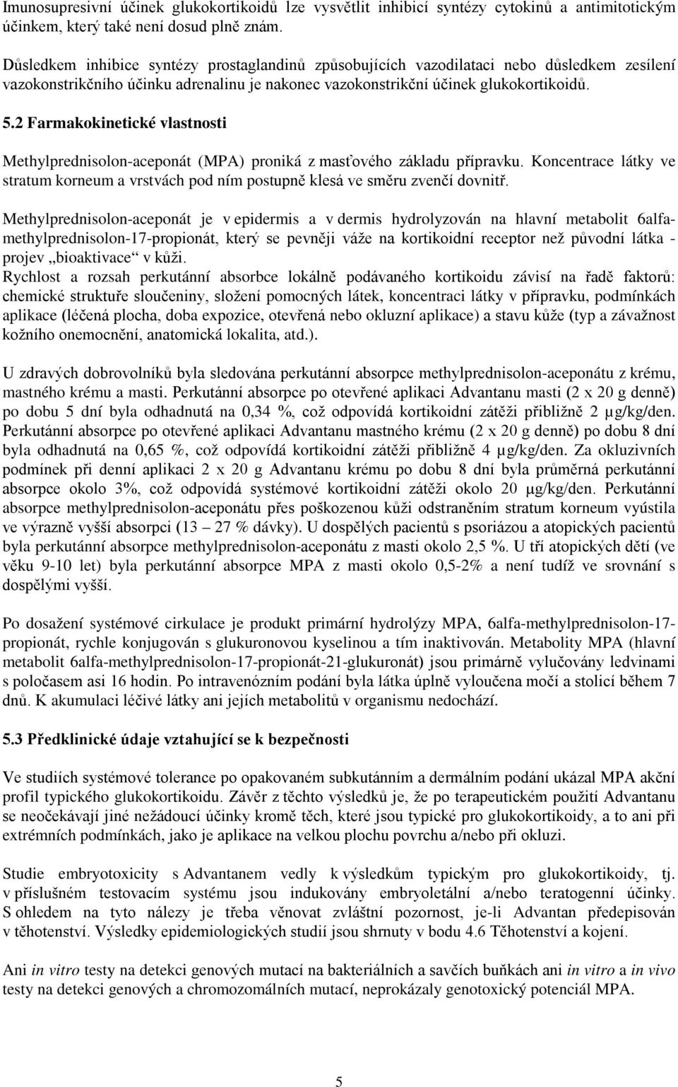 2 Farmakokinetické vlastnosti Methylprednisolon-aceponát (MPA) proniká z masťového základu přípravku. Koncentrace látky ve stratum korneum a vrstvách pod ním postupně klesá ve směru zvenčí dovnitř.