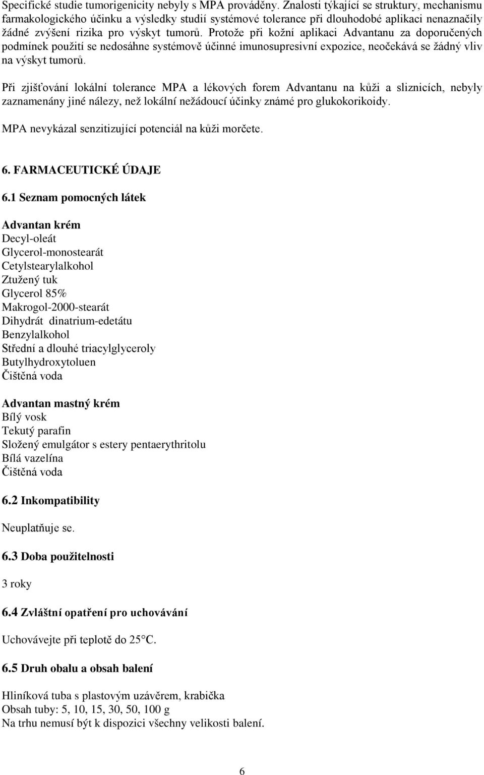 Protože při kožní aplikaci Advantanu za doporučených podmínek použití se nedosáhne systémově účinné imunosupresivní expozice, neočekává se žádný vliv na výskyt tumorů.