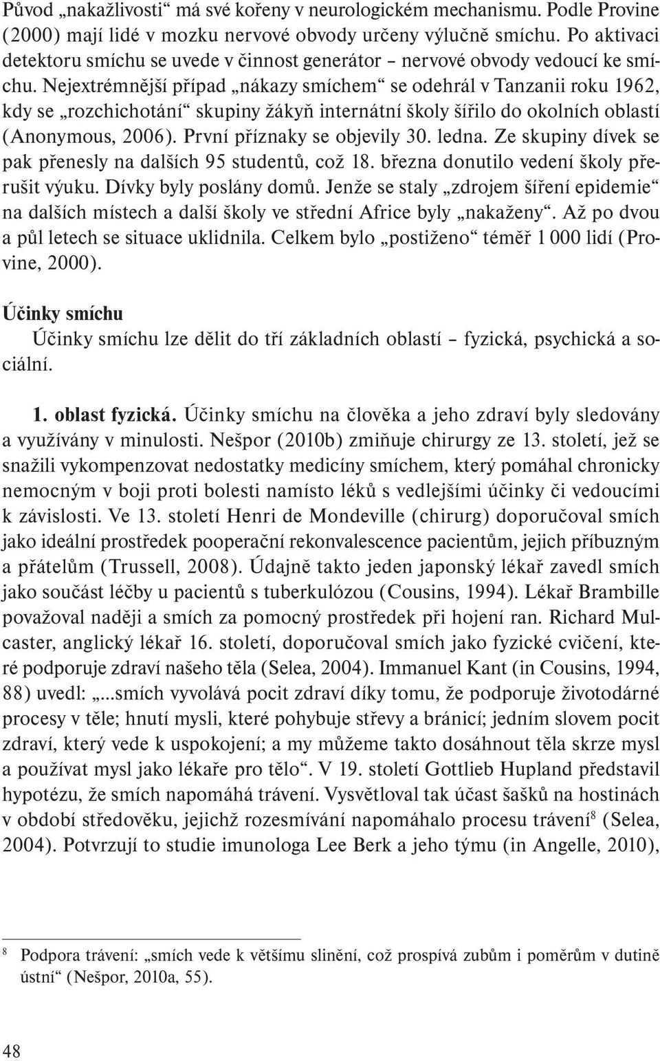 Nejextrémnější případ nákazy smíchem se odehrál v Tanzanii roku 1962, kdy se rozchichotání skupiny žákyň internátní školy šířilo do okolních oblastí (Anonymous, 2006). První příznaky se objevily 30.