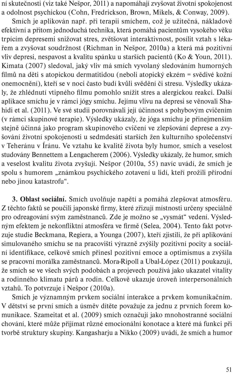 s lékařem a zvyšovat soudržnost (Richman in Nešpor, 2010a) a která má pozitivní vliv depresi, nespavost a kvalitu spánku u starších pacientů (Ko & Youn, 2011).