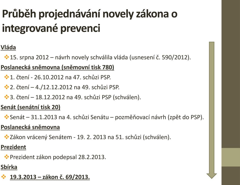 Senát (senátní tisk 20) Senát 31.1.2013 na 4. schůzi Senátu pozměňovací návrh (zpět do PSP). Poslanecká sněmovna Zákon vrácený Senátem - 19.