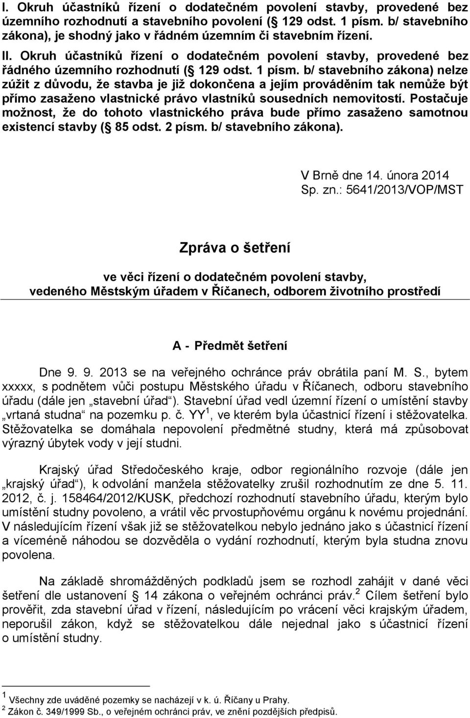 b/ stavebního zákona) nelze zúžit z důvodu, že stavba je již dokončena a jejím prováděním tak nemůže být přímo zasaženo vlastnické právo vlastníků sousedních nemovitostí.