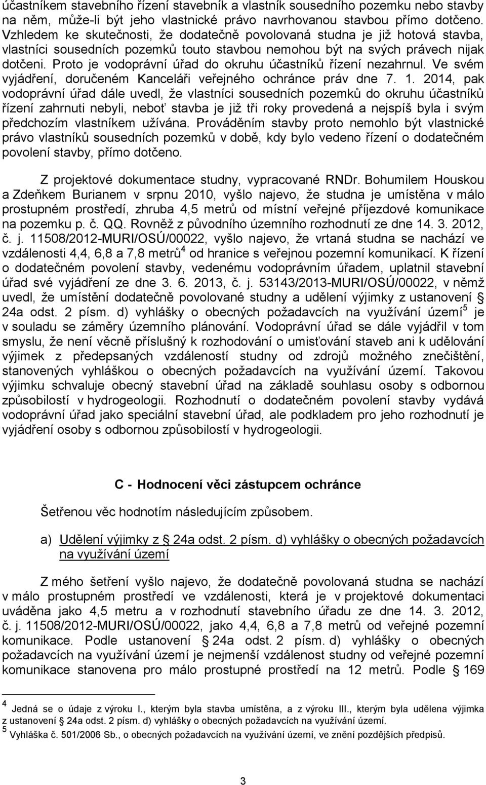 Proto je vodoprávní úřad do okruhu účastníků řízení nezahrnul. Ve svém vyjádření, doručeném Kanceláři veřejného ochránce práv dne 7. 1.