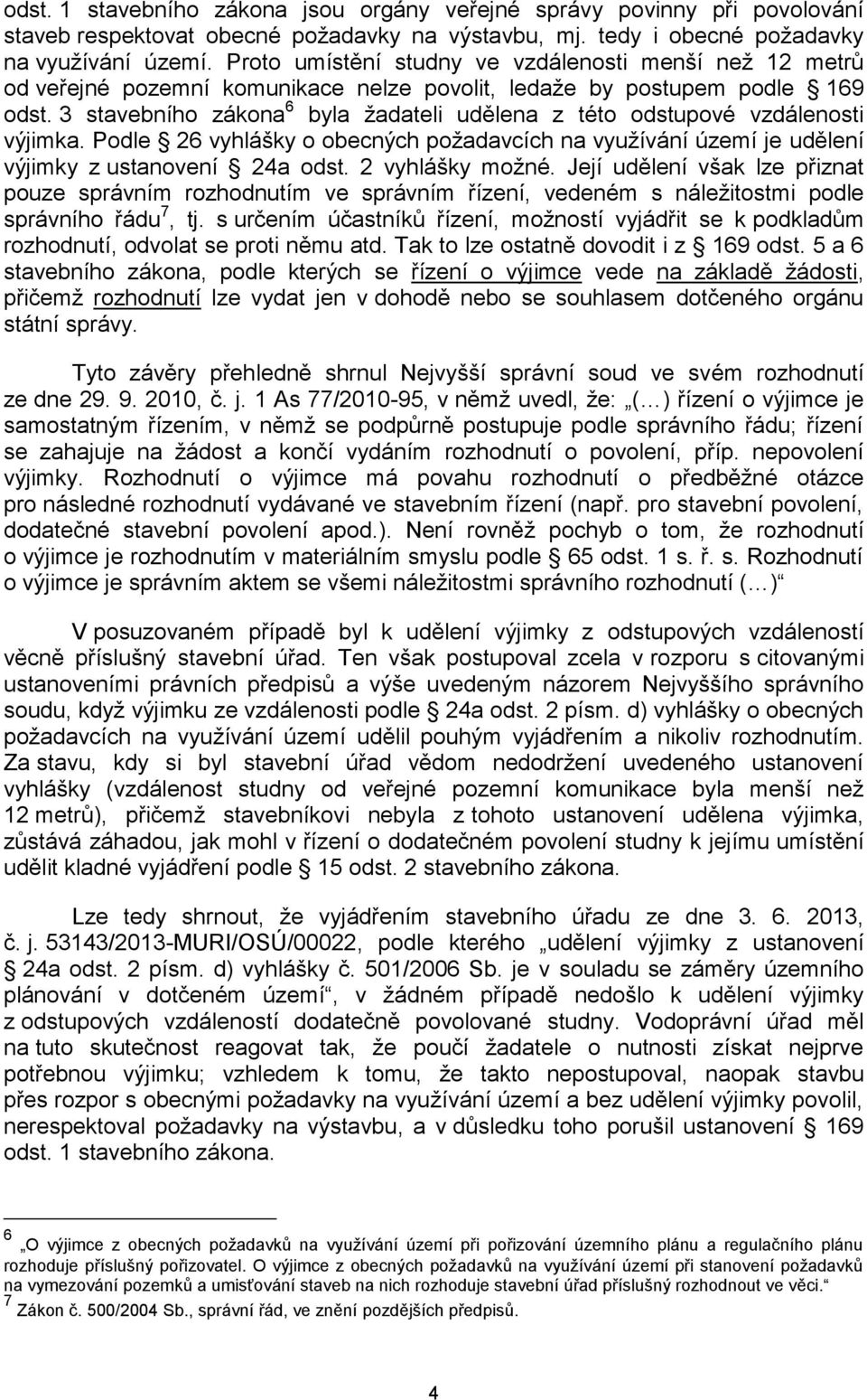 3 stavebního zákona 6 byla žadateli udělena z této odstupové vzdálenosti výjimka. Podle 26 vyhlášky o obecných požadavcích na využívání území je udělení výjimky z ustanovení 24a odst.