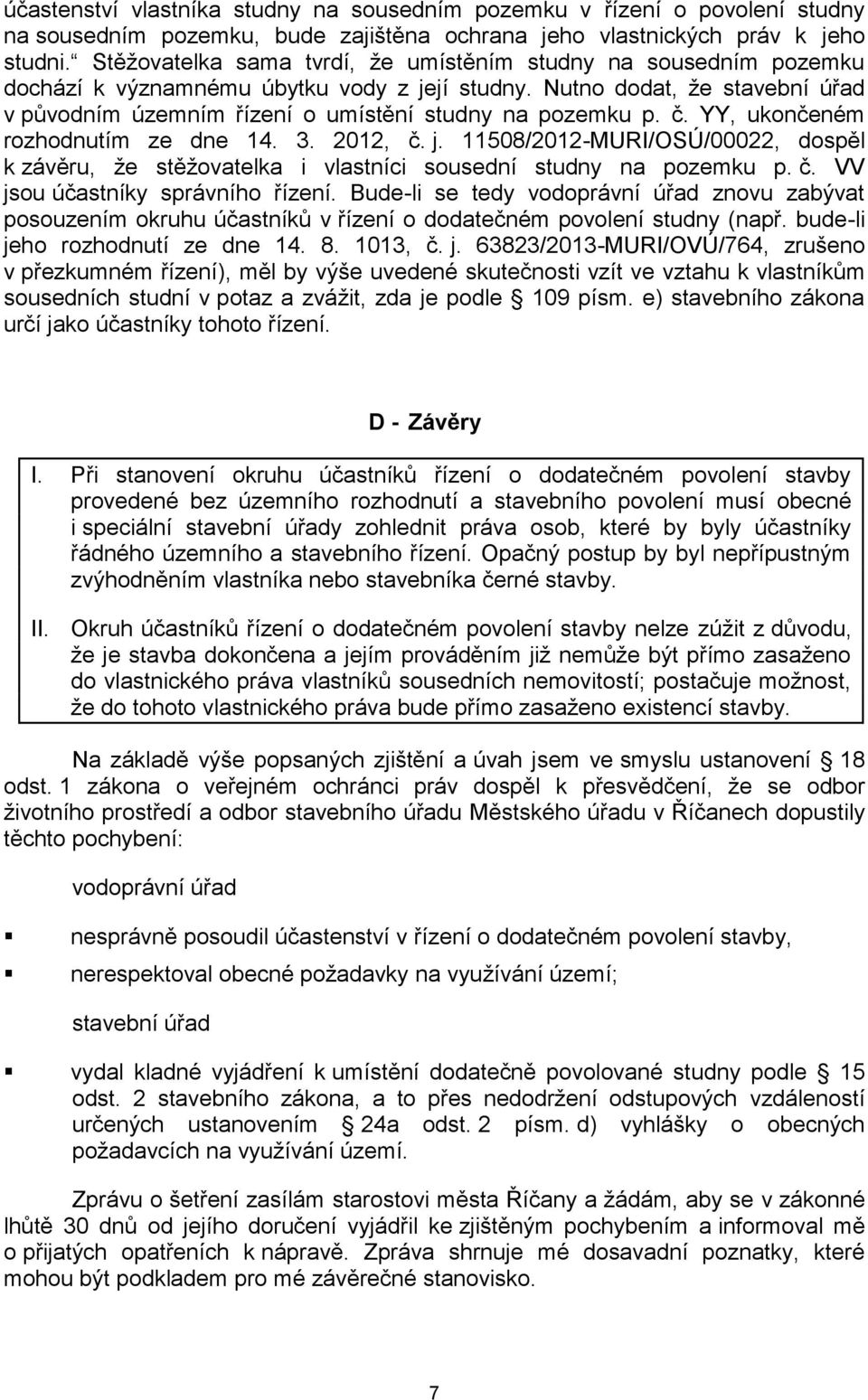 Nutno dodat, že stavební úřad v původním územním řízení o umístění studny na pozemku p. č. YY, ukončeném rozhodnutím ze dne 14. 3. 2012, č. j.