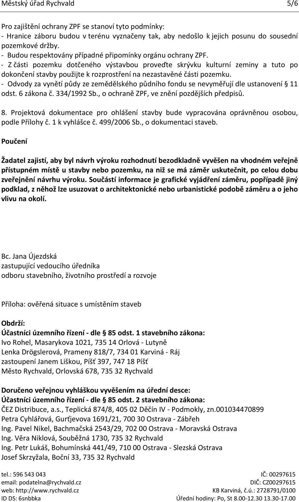 - Z části pozemku dotčeného výstavbou proveďte skrývku kulturní zeminy a tuto po dokončení stavby použijte k rozprostření na nezastavěné části pozemku.