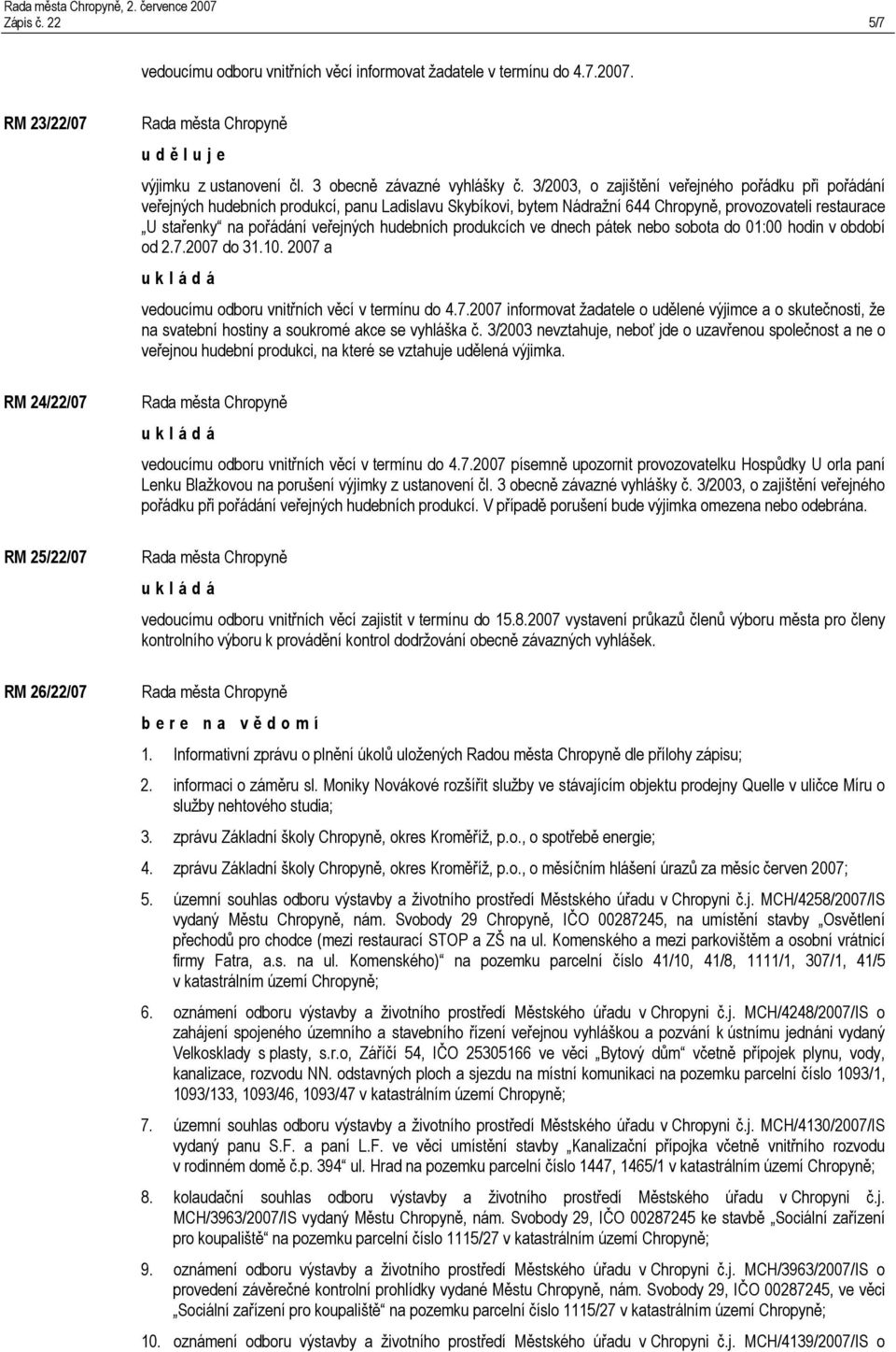 3/2003, o zajištění veřejného pořádku při pořádání veřejných hudebních produkcí, panu Ladislavu Skybíkovi, bytem Nádražní 644 Chropyně, provozovateli restaurace U stařenky na pořádání veřejných