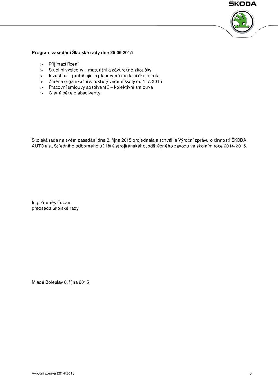 struktury vedení školy od 1. 7. 2015 > Pracovní smlouvy absolventů kolektivní smlouva > Cílená péče o absolventy Školská rada na svém zasedání dne 8.