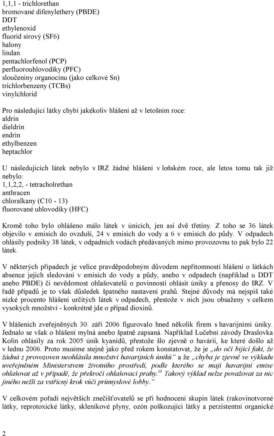 loňském roce, ale letos tomu tak již nebylo: 1,1,2,2, - tetracholrethan anthracen chloralkany (C10-13) fluorované uhlovodíky (HFC) Kromě toho bylo ohlášeno málo látek v únicích, jen asi dvě třetiny.