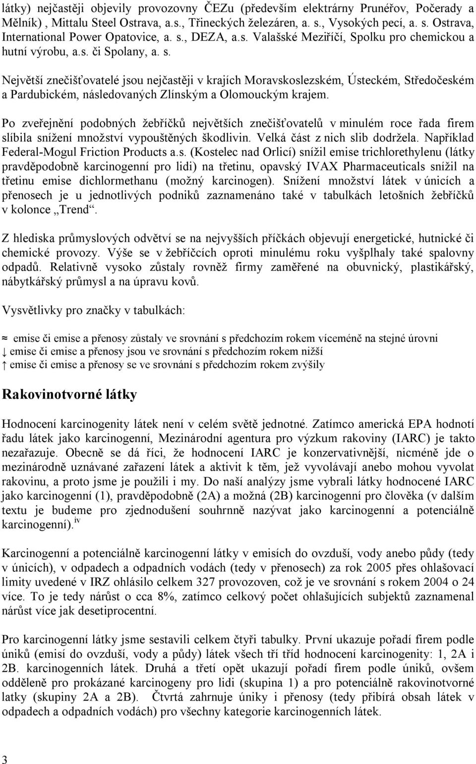 Největší znečišťovatelé jsou nejčastěji v krajích Moravskoslezském, Ústeckém, Středočeském a Pardubickém, následovaných Zlínským a Olomouckým krajem.