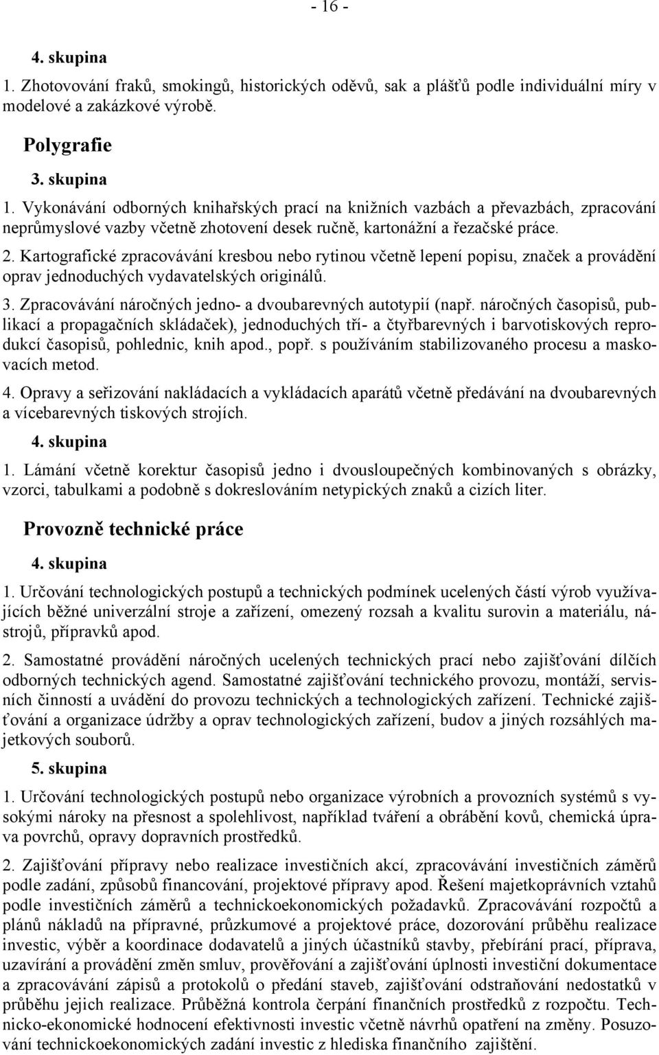 Kartografické zpracovávání kresbou nebo rytinou včetně lepení popisu, značek a provádění oprav jednoduchých vydavatelských originálů. 3. Zpracovávání náročných jedno- a dvoubarevných autotypií (např.