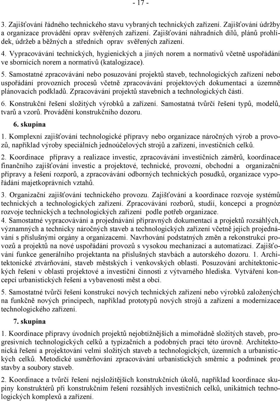 Vypracovávání technických, hygienických a jiných norem a normativů včetně uspořádání ve sbornících norem a normativů (katalogizace). 5.