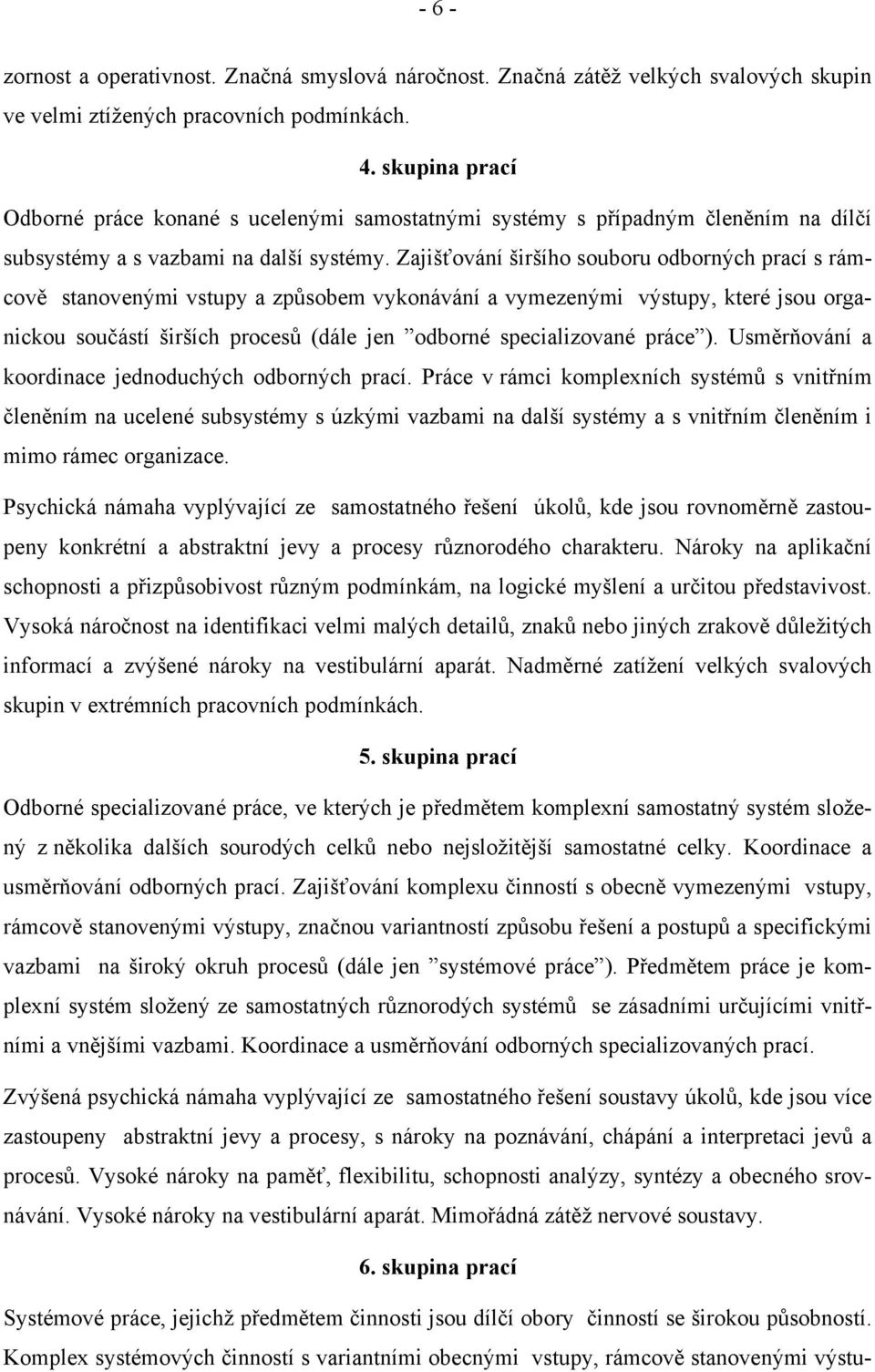 Zajišťování širšího souboru odborných prací s rámcově stanovenými vstupy a způsobem vykonávání a vymezenými výstupy, které jsou organickou součástí širších procesů (dále jen odborné specializované