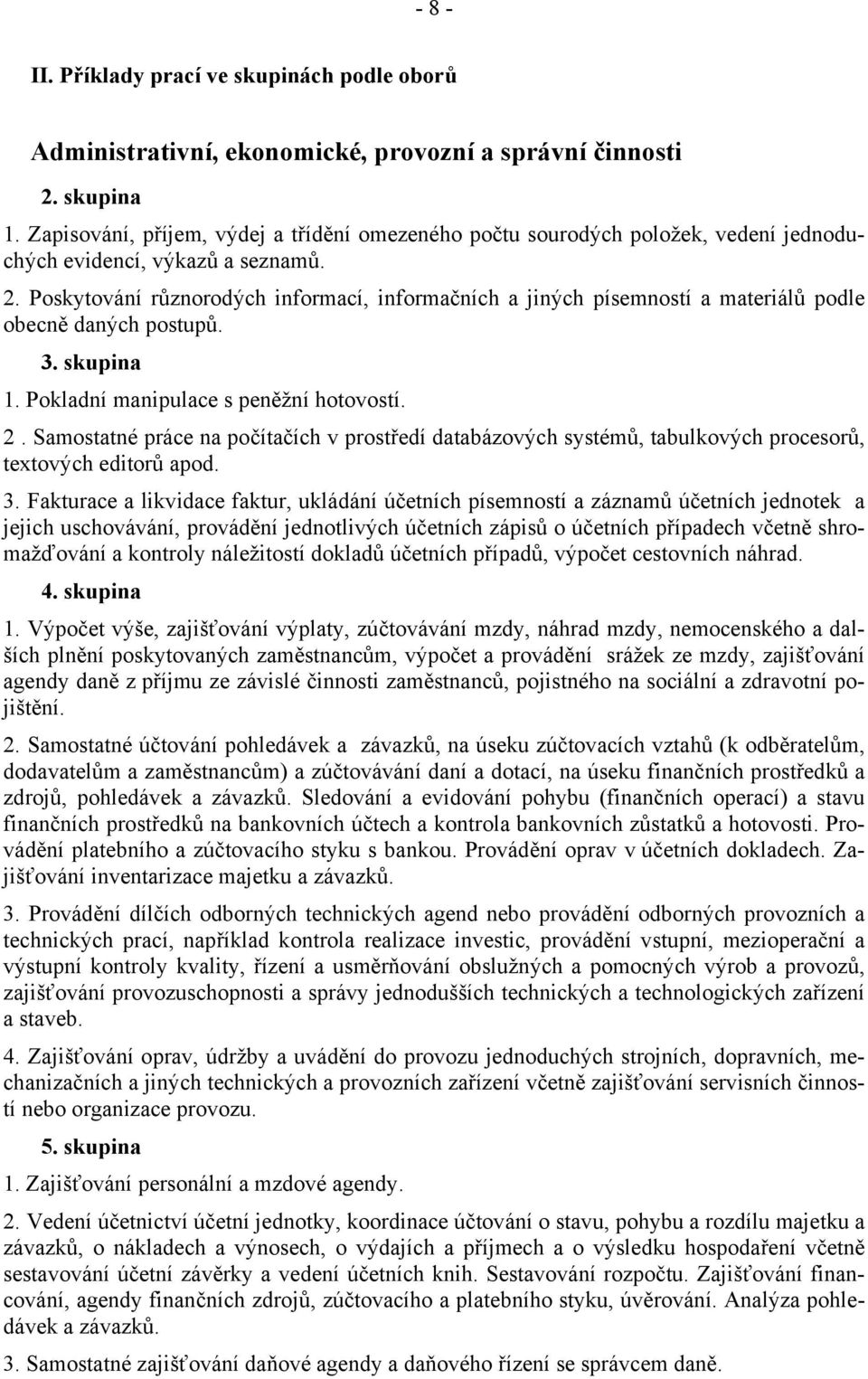 Poskytování různorodých informací, informačních a jiných písemností a materiálů podle obecně daných postupů. 1. Pokladní manipulace s peněžní hotovostí. 2.