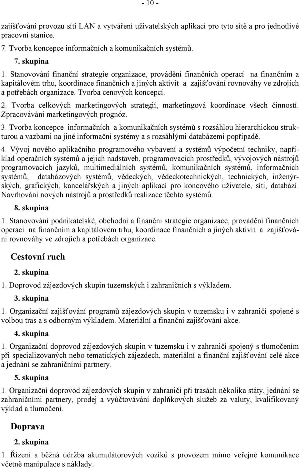 organizace. Tvorba cenových koncepcí. 2. Tvorba celkových marketingových strategií, marketingová koordinace všech činností. Zpracovávání marketingových prognóz. 3.