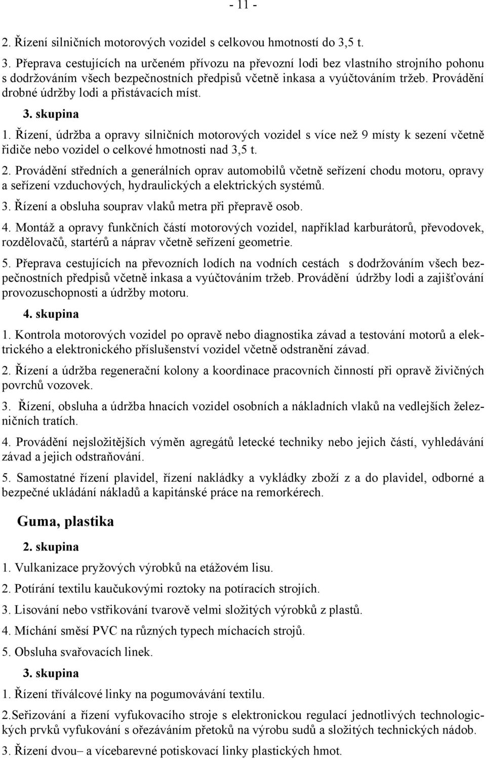 Provádění drobné údržby lodi a přistávacích míst. 1. Řízení, údržba a opravy silničních motorových vozidel s více než 9 místy k sezení včetně řidiče nebo vozidel o celkové hmotnosti nad 3,5 t. 2.