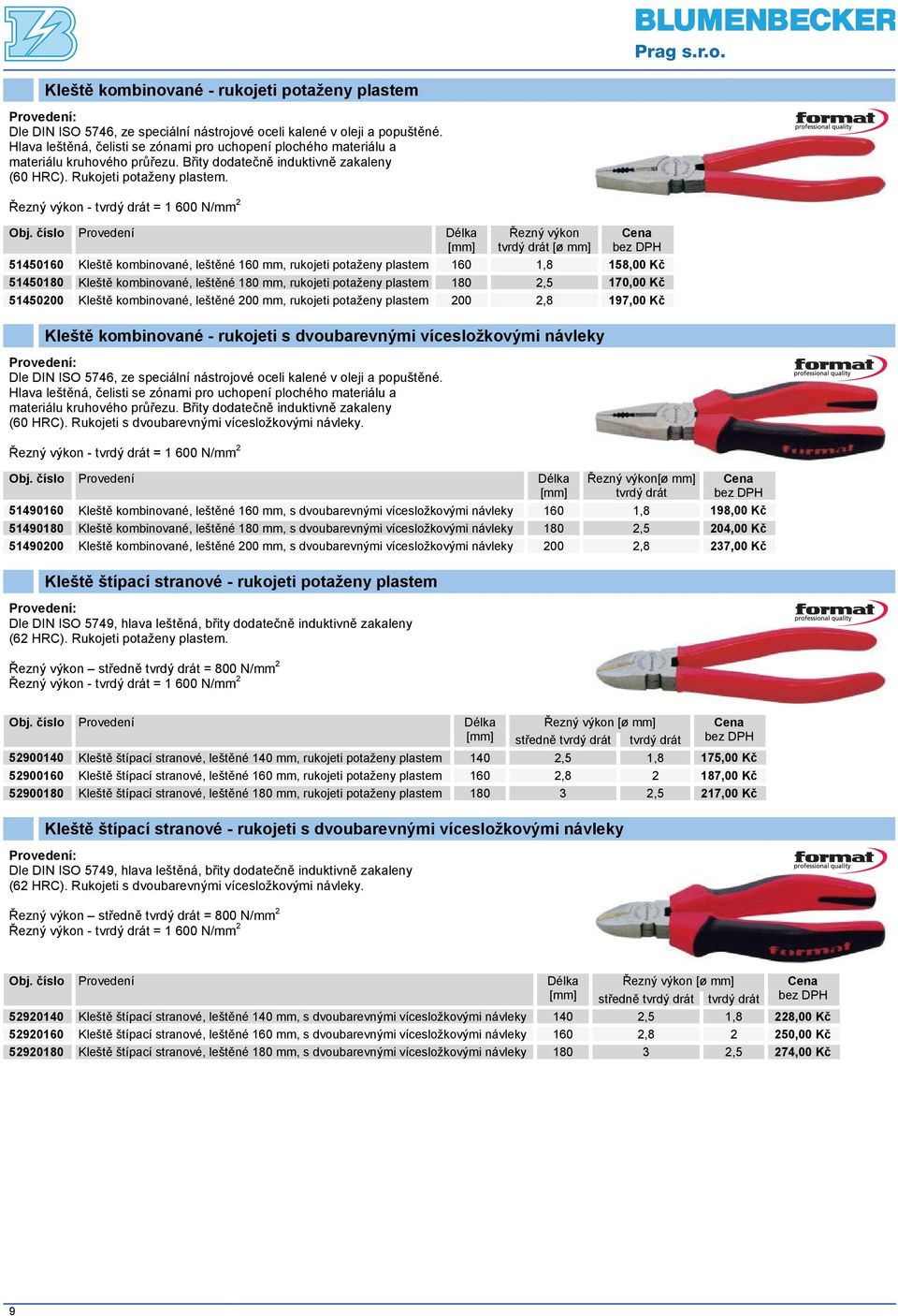 Řezný výkon - tvrdý drát = 1 600 N/mm 2 Řezný výkon tvrdý drát [ø mm] 51450160 Kleště kombinované, leštěné 160 mm, rukojeti potaženy plastem 160 1,8 158,00 Kč 51450180 Kleště kombinované, leštěné 180