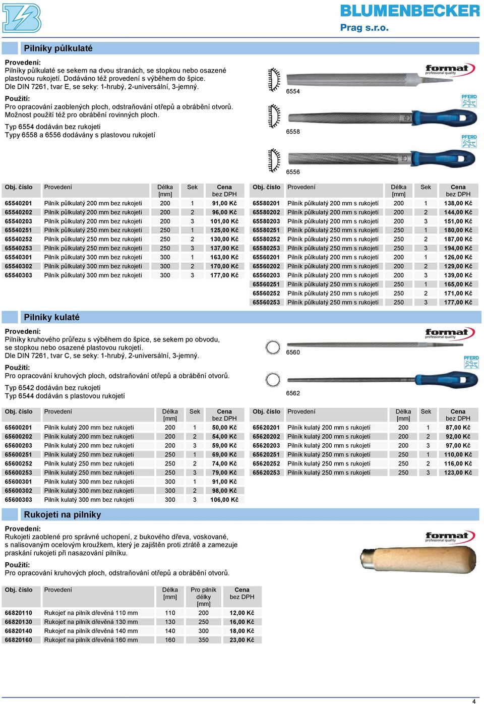 Typ 6554 dodáván bez rukojeti Typy 6558 a 6556 dodávány s plastovou rukojetí 6554 6558 6556 65540201 Pilník půlkulatý 200 mm bez rukojeti 200 1 91,00 Kč 65540202 Pilník půlkulatý 200 mm bez rukojeti
