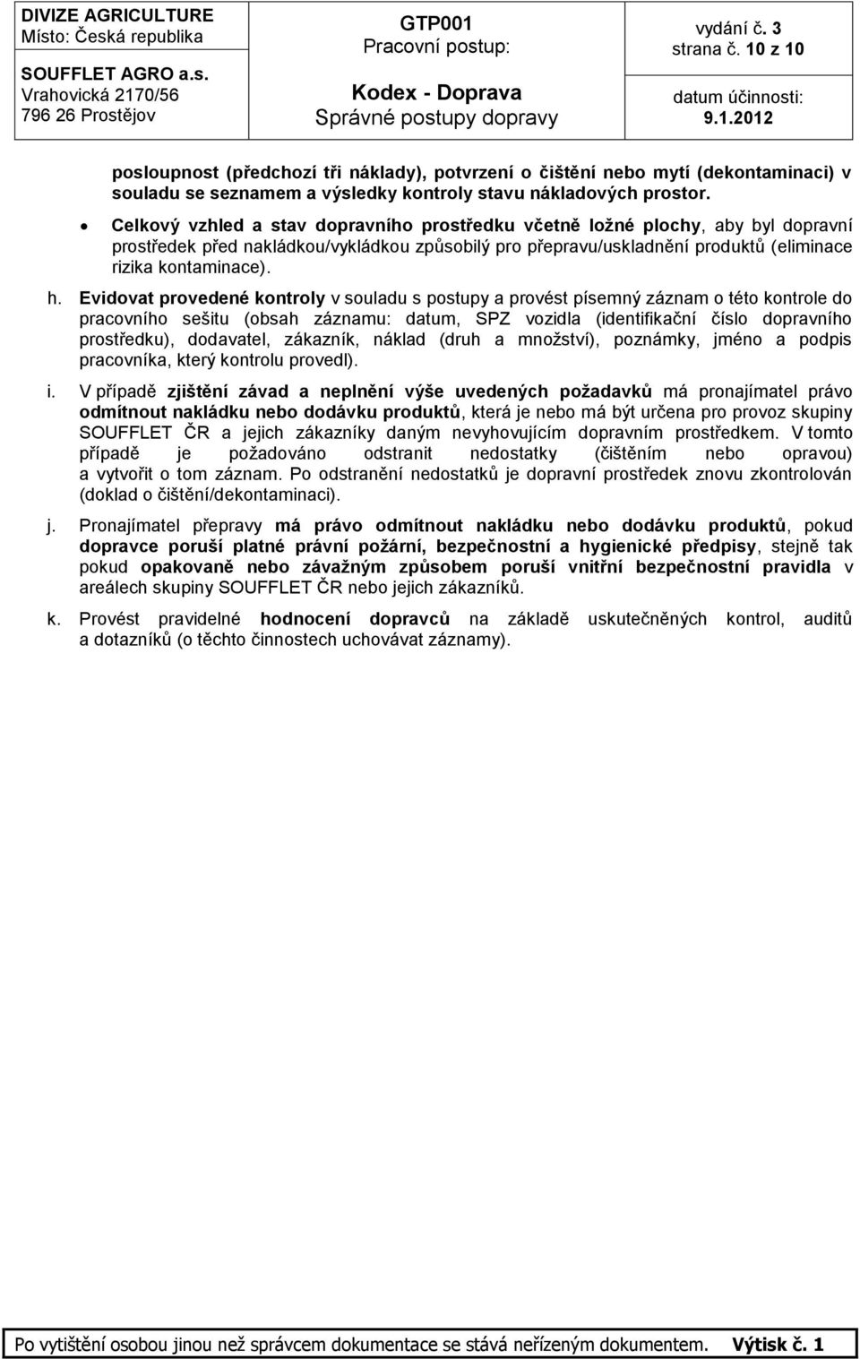 Evidovat provedené kontroly v souladu s postupy a provést písemný záznam o této kontrole do pracovního sešitu (obsah záznamu: datum, SPZ vozidla (identifikační číslo dopravního prostředku),