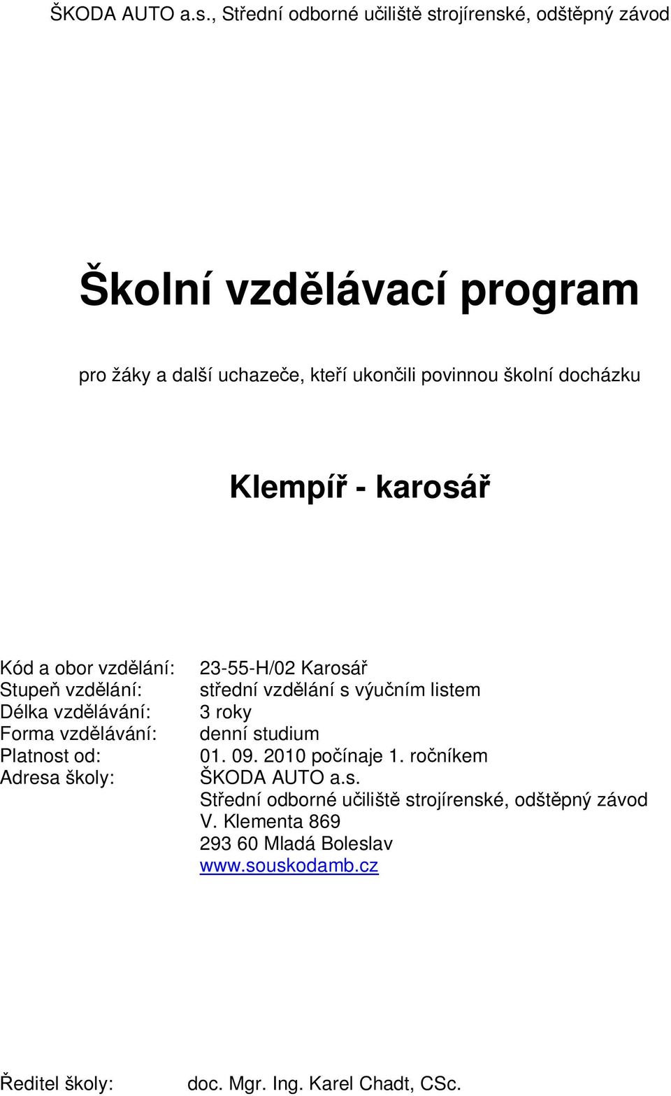 docházku Klempí - karosá Kód a obor vzd lání: 23-55-H/02 Karosá Stupe vzd lání: st ední vzd lání s výu ním listem Délka vzd lávání: 3 roky