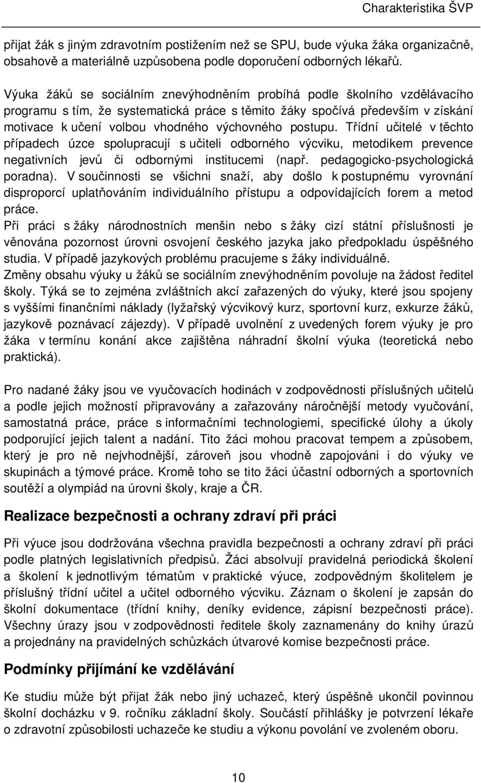 postupu. T ídní u itelé v t chto ípadech úzce spolupracují s u iteli odborného výcviku, metodikem prevence negativních jev i odbornými institucemi (nap. pedagogicko-psychologická poradna).