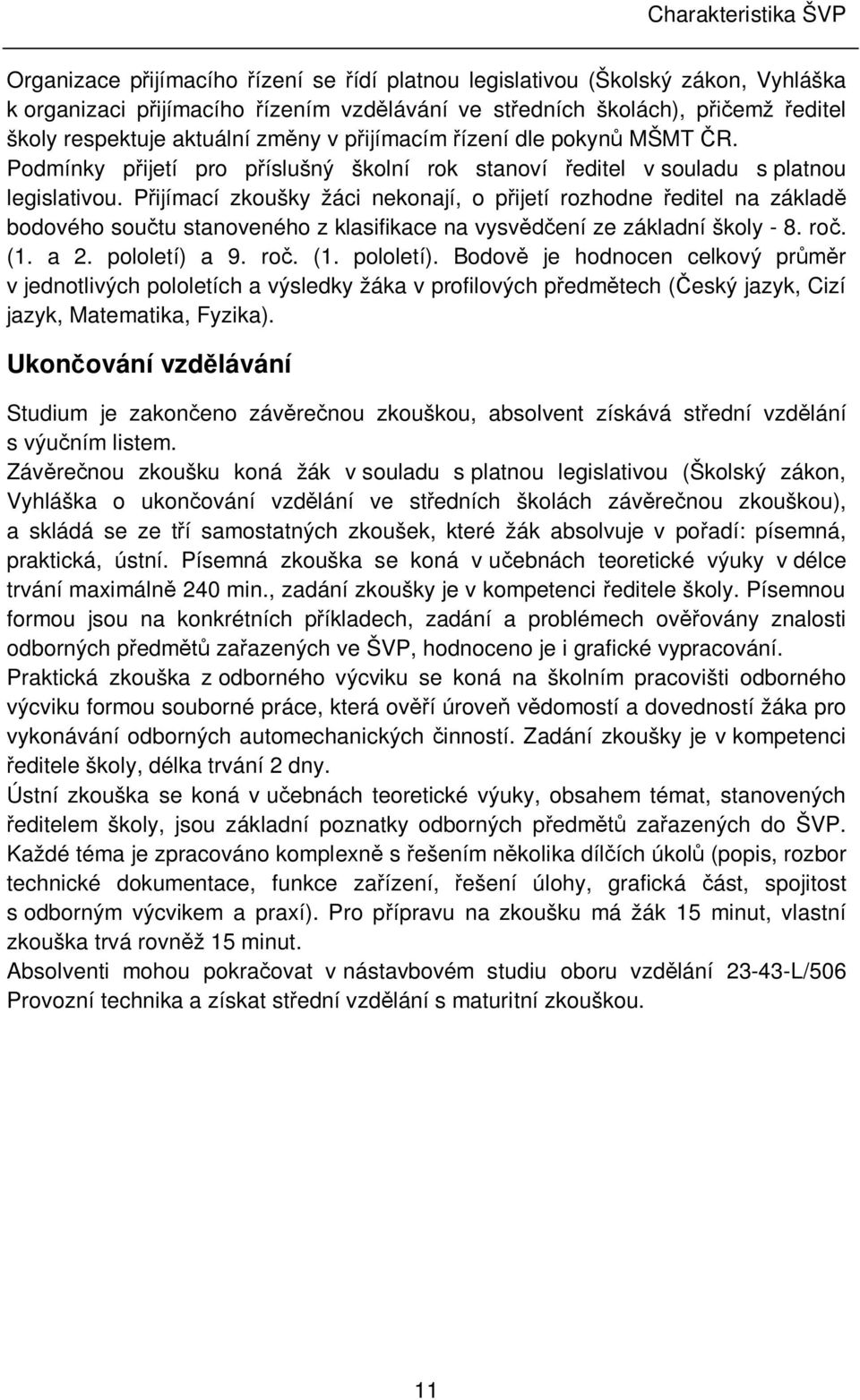 P ijímací zkoušky žáci nekonají, o p ijetí rozhodne editel na základ bodového sou tu stanoveného z klasifikace na vysv ení ze základní školy - 8. ro. (1. a 2. pololetí) 