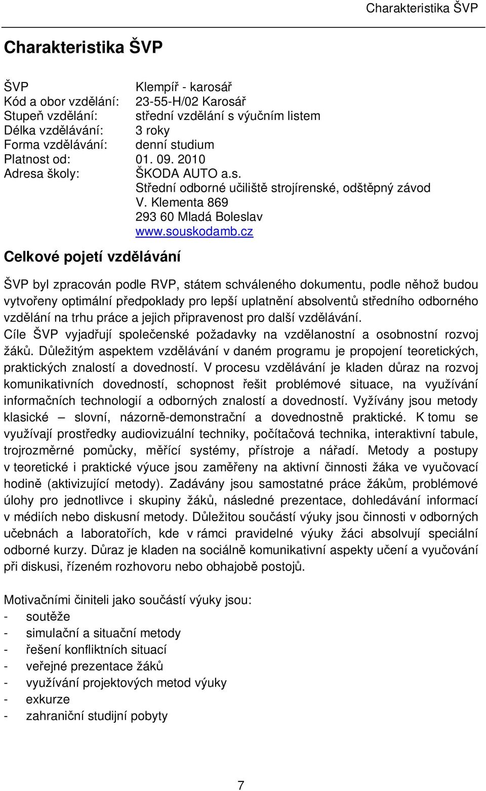 cz Celkové pojetí vzd lávání ŠVP byl zpracován podle RVP, státem schváleného dokumentu, podle n hož budou vytvo eny optimální p edpoklady pro lepší uplatn ní absolvent st edního odborného vzd lání na