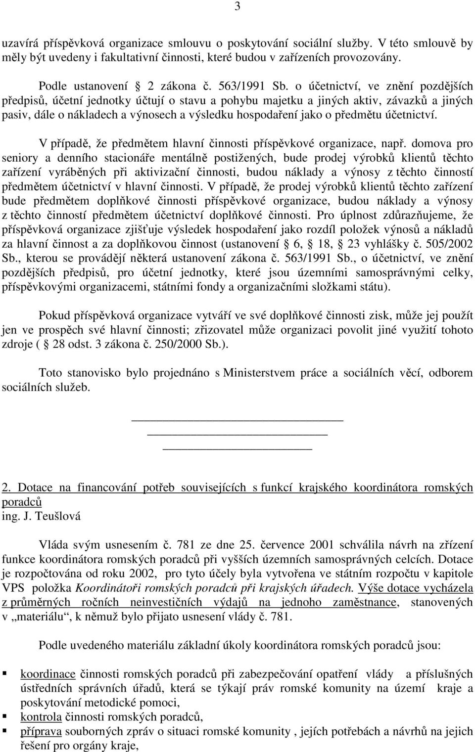 o účetnictví, ve znění pozdějších předpisů, účetní jednotky účtují o stavu a pohybu majetku a jiných aktiv, závazků a jiných pasiv, dále o nákladech a výnosech a výsledku hospodaření jako o předmětu