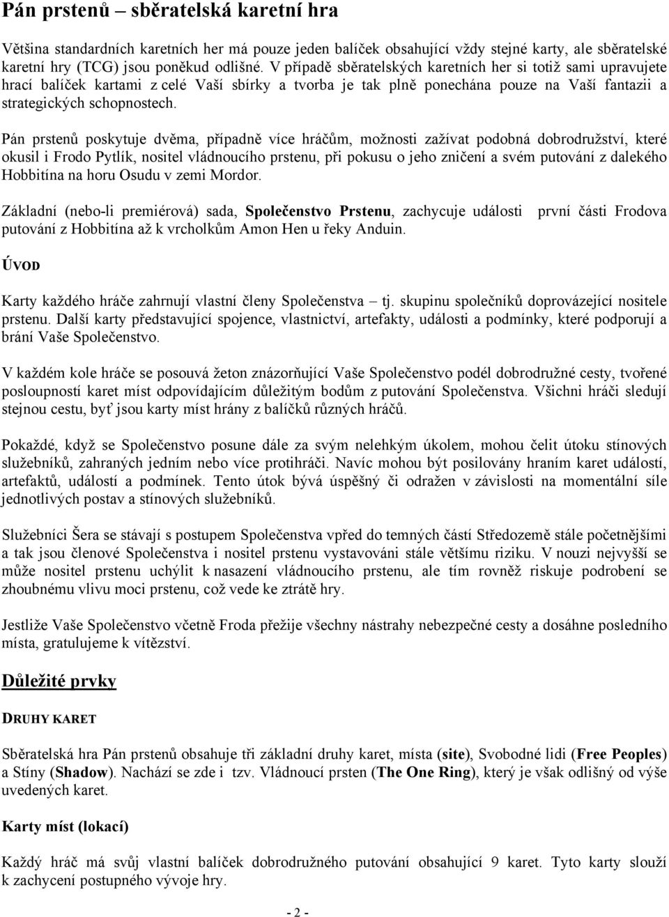 Pán prstenů poskytuje dvěma, případně více hráčům, možnosti zažívat podobná dobrodružství, které okusil i Frodo Pytlík, nositel vládnoucího prstenu, při pokusu o jeho zničení a svém putování z