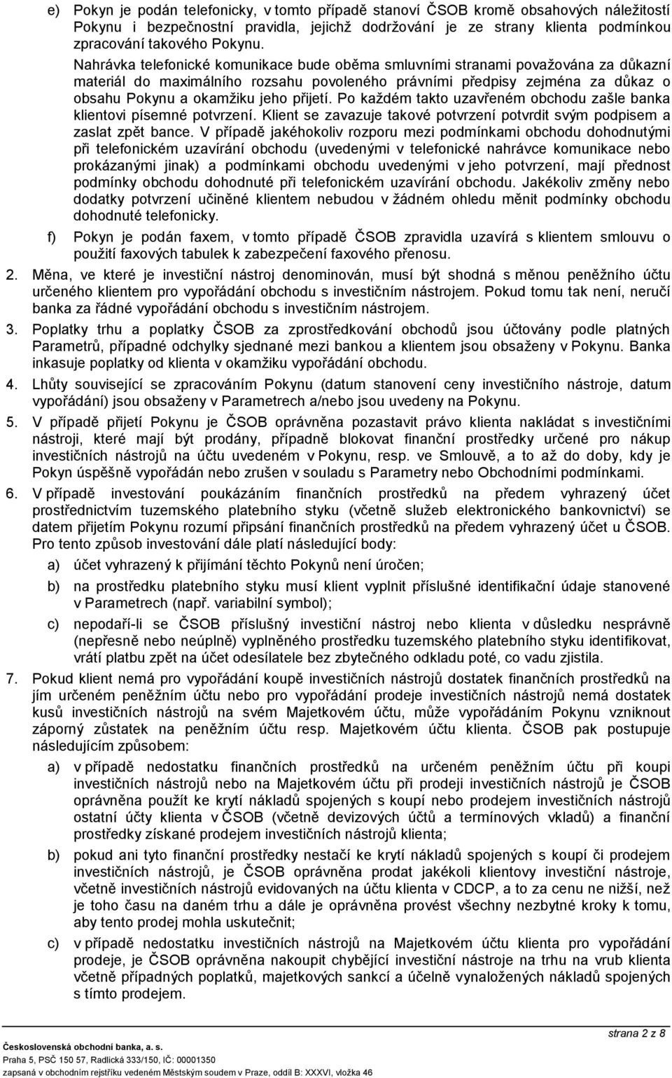 přijetí. Po každém takto uzavřeném obchodu zašle banka klientovi písemné potvrzení. Klient se zavazuje takové potvrzení potvrdit svým podpisem a zaslat zpět bance.