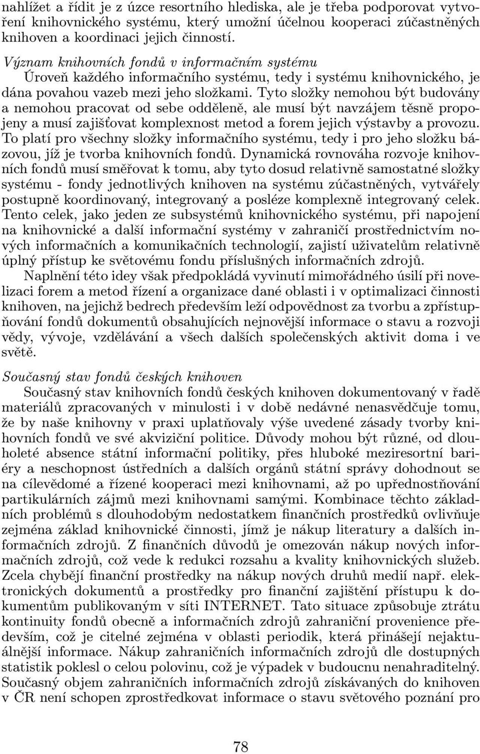 Tyto složky nemohou být budovány a nemohou pracovat od sebe odděleně, ale musí být navzájem těsně propojeny a musí zajišťovat komplexnost metod a forem jejich výstavby a provozu.