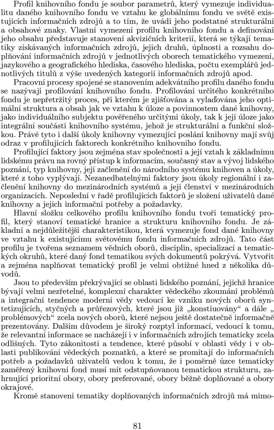 Vlastní vymezení profilu knihovního fondu a definování jeho obsahu představuje stanovení akvizičních kriterií, která se týkají tematiky získávaných informačních zdrojů, jejich druhů, úplnosti a