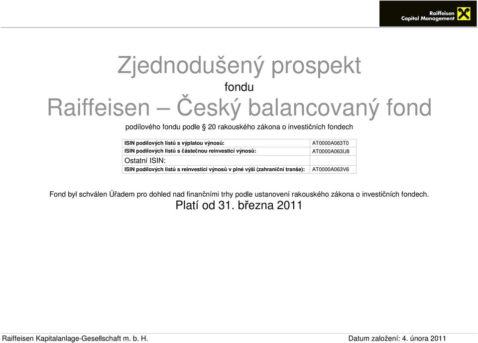 výnosů v plné výši (zahraniční tranše): AT0000A063T0 AT0000A063U8 AT0000A063V6 Fond byl schválen Úřadem pro dohled nad finančními trhy podle