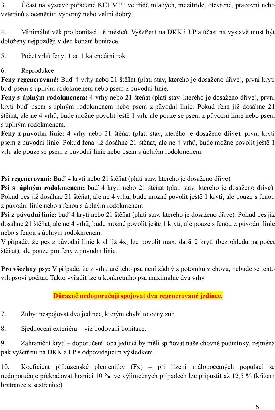 Reprodukce Feny regenerované: Buď 4 vrhy nebo 21 štěňat (platí stav, kterého je dosaženo dříve), první krytí buď psem s úplným rodokmenem nebo psem z původní linie.