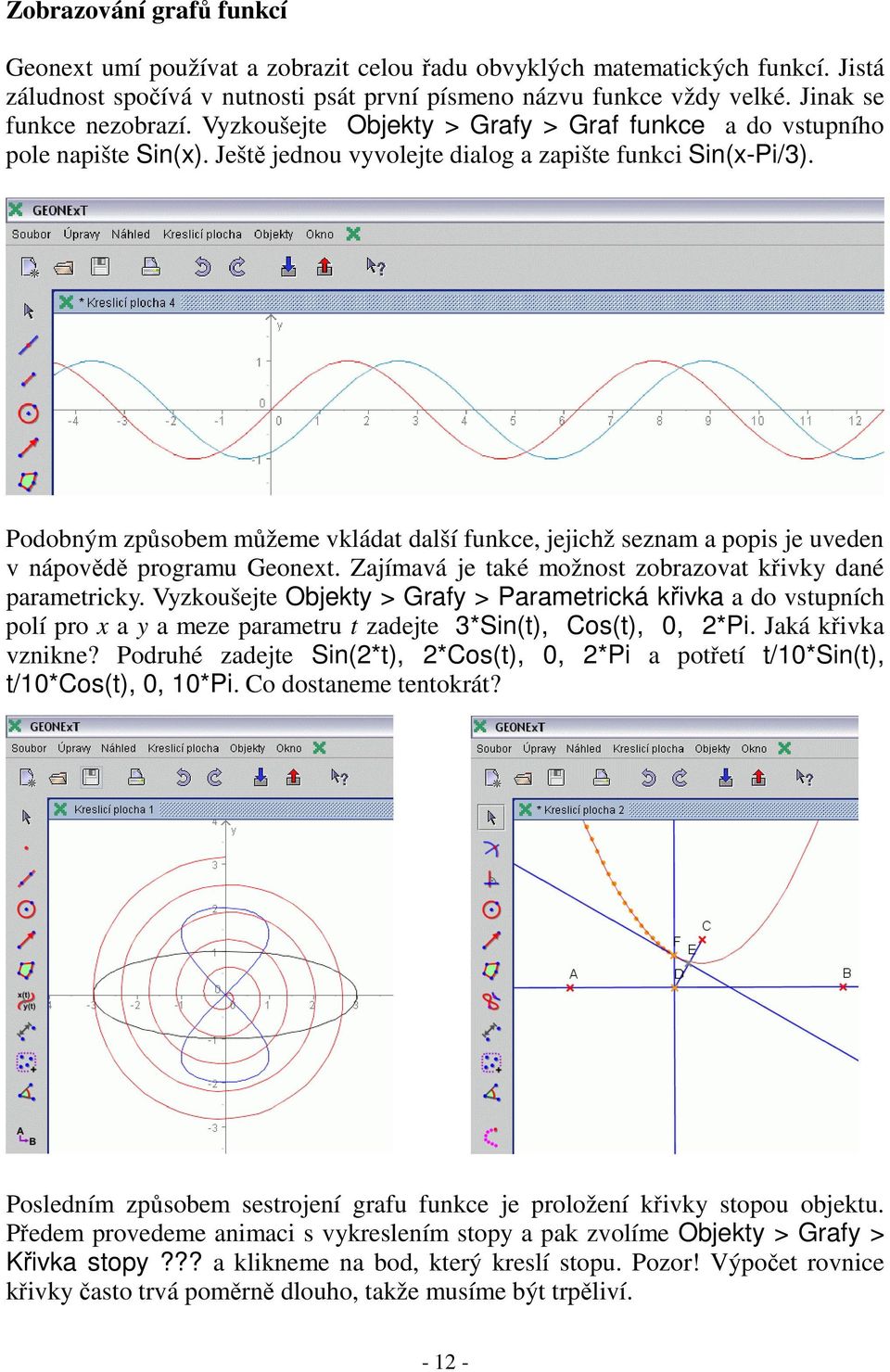 Podobným způsobem můžeme vkládat další funkce, jejichž seznam a popis je uveden v nápovědě programu Geonext. Zajímavá je také možnost zobrazovat křivky dané parametricky.