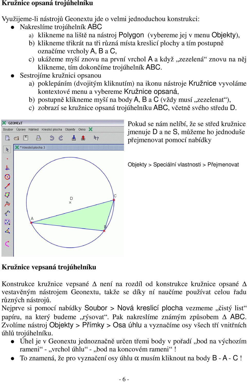 ABC. Sestrojíme kružnici opsanou a) poklepáním (dvojitým kliknutím) na ikonu nástroje Kružnice vyvoláme kontextové menu a vybereme Kružnice opsaná, b) postupně klikneme myší na body A, B a C (vždy