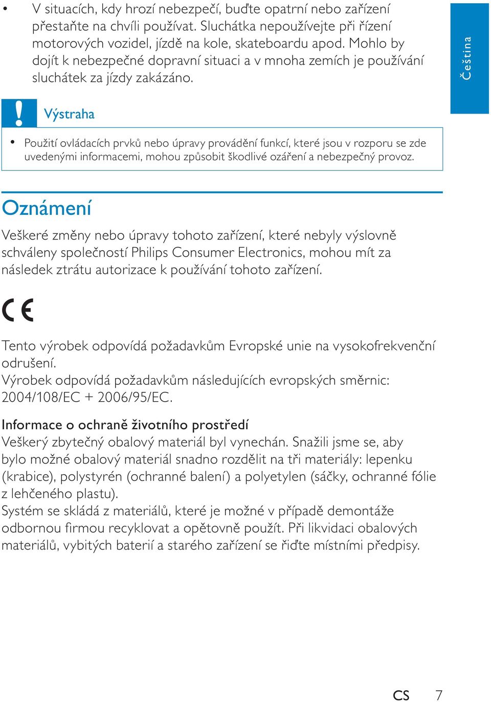 eština Výstraha Použití ovládacích prvk nebo úpravy provád ní funkcí, které jsou v rozporu se zde uvedenými informacemi, mohou zp sobit škodlivé ozá ení a nebezpe ný provoz.