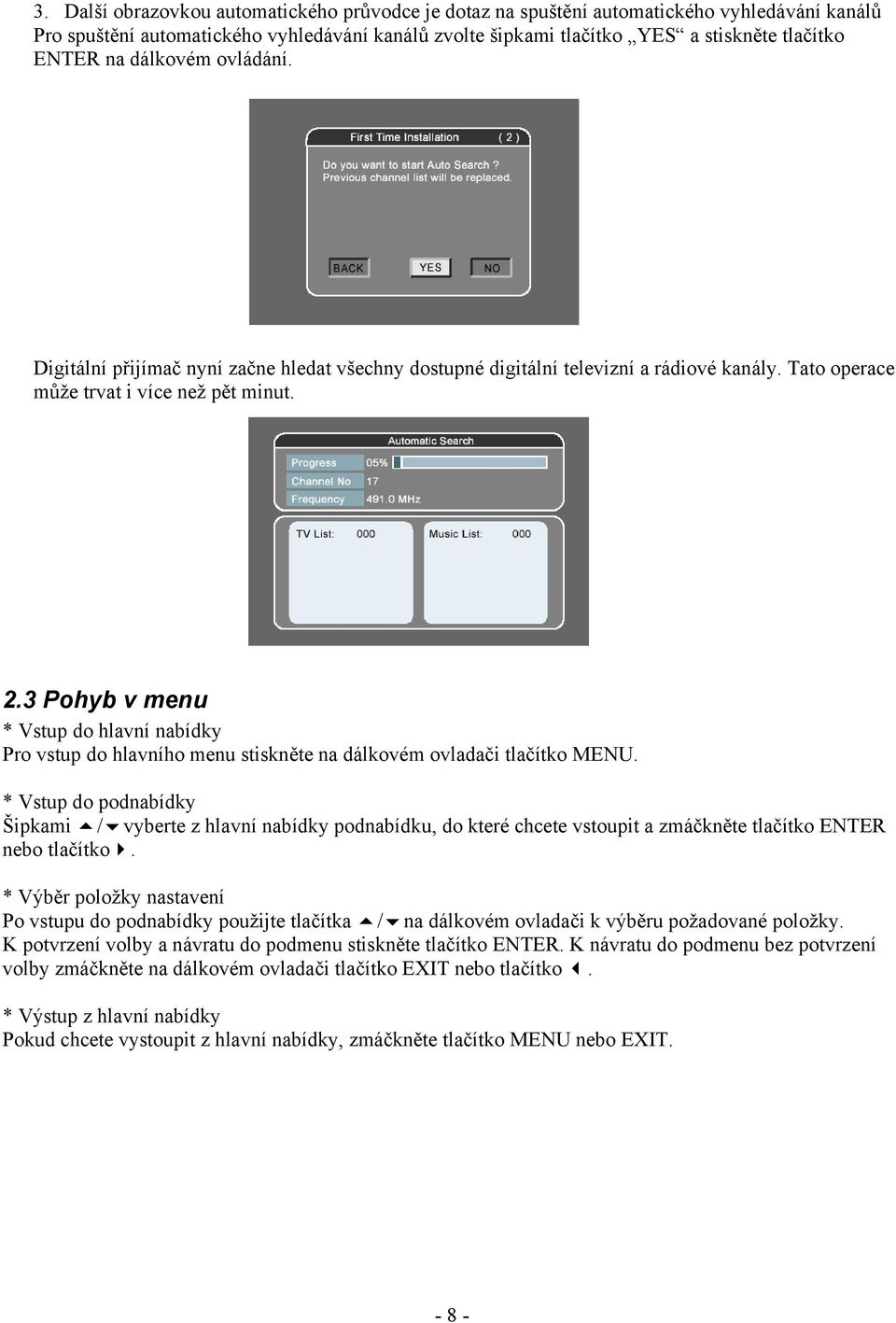 3 Pohyb v menu * Vstup do hlavní nabídky Pro vstup do hlavního menu stiskněte na dálkovém ovladači tlačítko MENU.