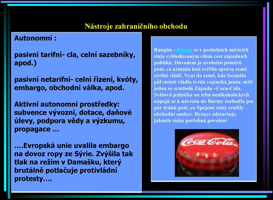 Důvodem je uvolnění poměrů poté, co armáda loni svěřila správu země civilní vládě. Nyní do země, kde bezmála půl století vládla tvrdá vojenská junta, míří jeden ze symbolů Západu Coca-Cola.