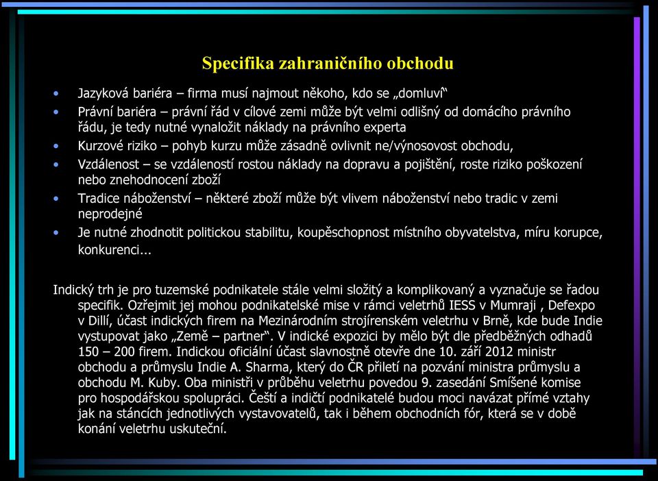 nebo znehodnocení zboží Tradice náboženství některé zboží může být vlivem náboženství nebo tradic v zemi neprodejné Je nutné zhodnotit politickou stabilitu, koupěschopnost místního obyvatelstva, míru