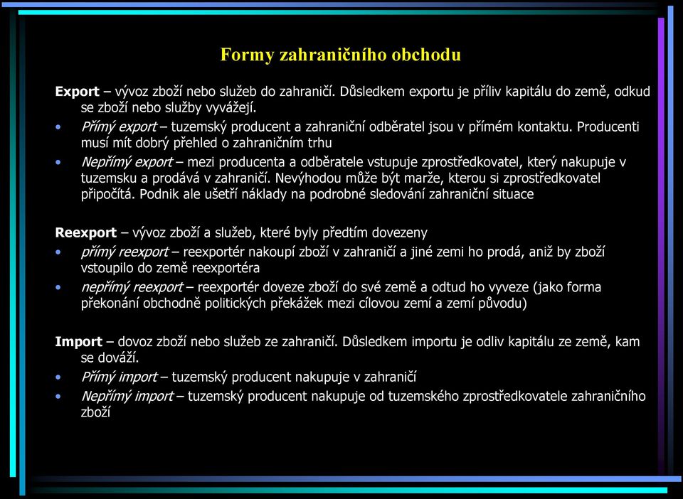 Producenti musí mít dobrý přehled o zahraničním trhu Nepřímý export mezi producenta a odběratele vstupuje zprostředkovatel, který nakupuje v tuzemsku a prodává v zahraničí.