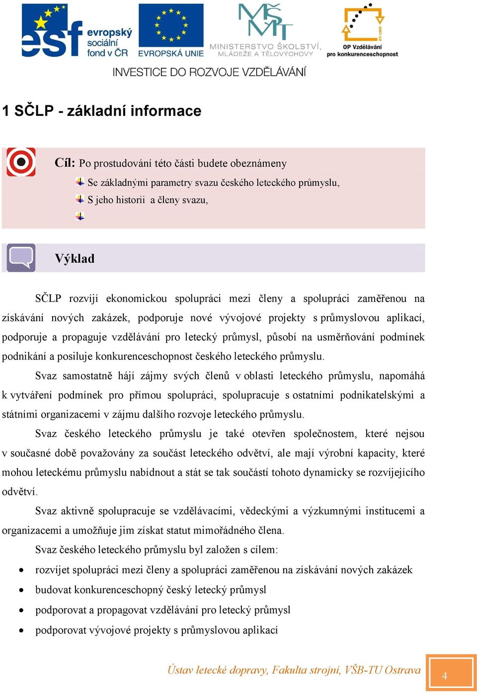 usměrňování podmínek podnikání a posiluje konkurenceschopnost českého leteckého průmyslu.